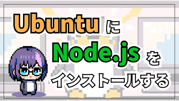 【Linux】Node.jsとnpmをUbuntuにインストールする方法【NodeSource】